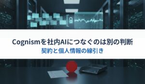 Cognismを社内AIにつなぐのは別の判断｜契約と個人情報の線引き