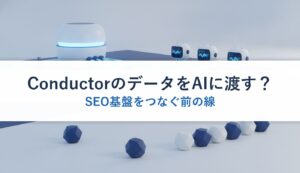 ConductorのデータをAIに渡す？｜SEO基盤をつなぐ前の線