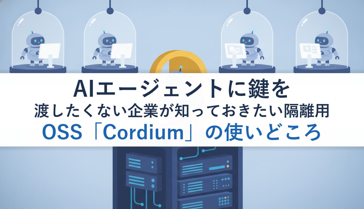 AIエージェントに鍵を渡したくない企業が知っておきたい隔離用OSS「Cordium」の使いどころ