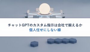 チャットGPTのカスタム指示は会社で揃えるか｜個人任せにしない線