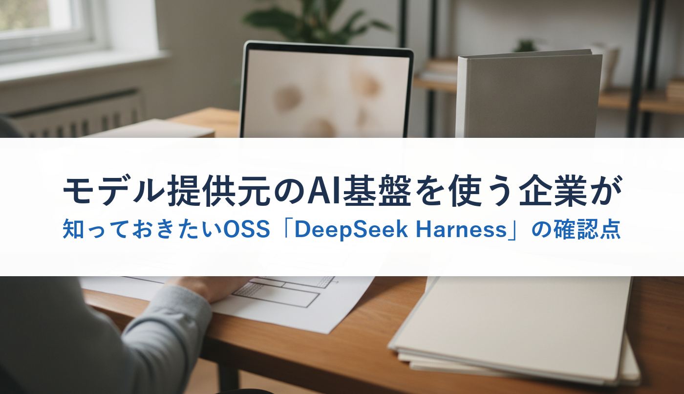 モデル提供元のAI基盤を使う企業が知っておきたいOSS「DeepSeek Harness」の確認点