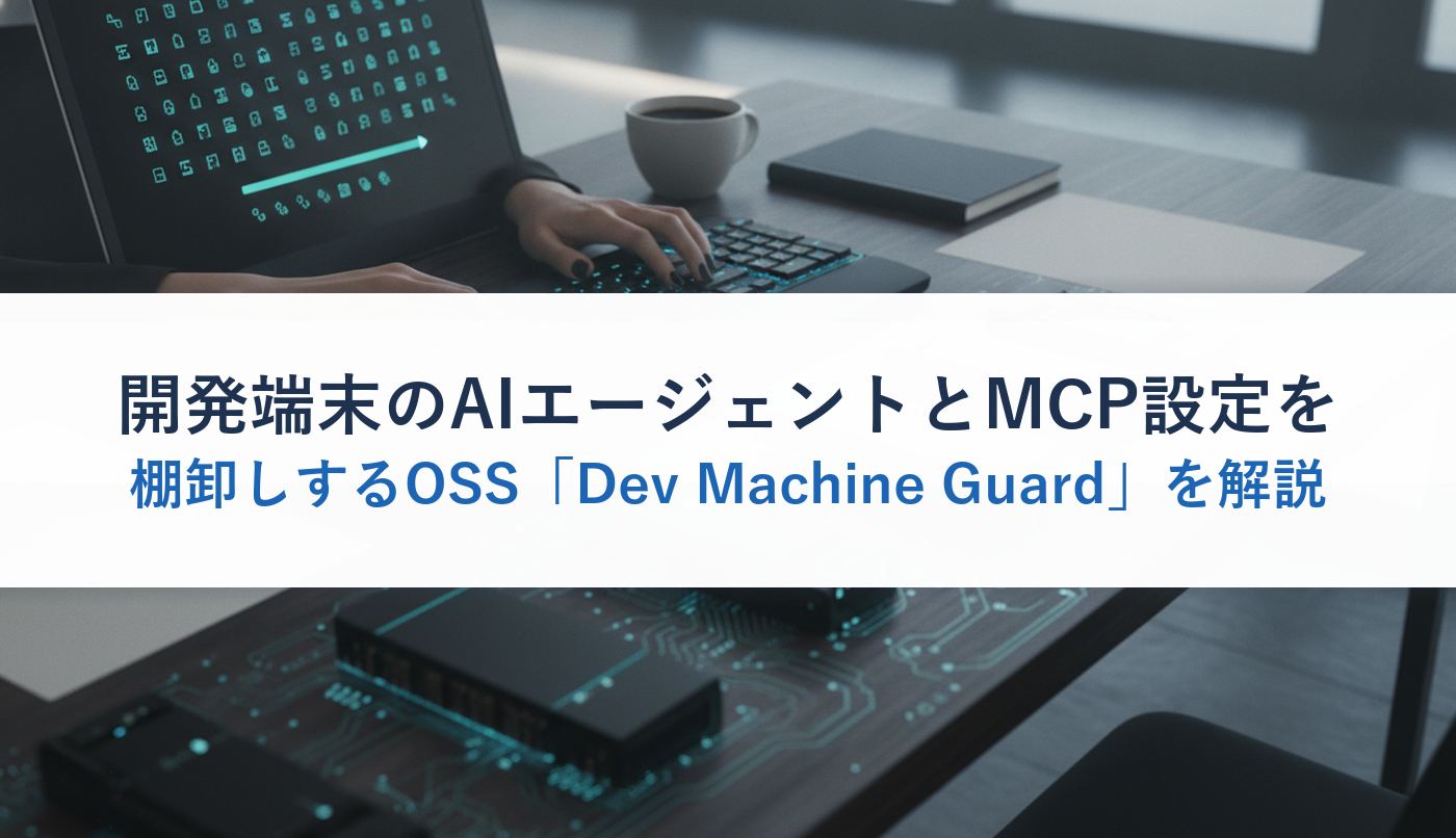 開発端末のAIエージェントとMCP設定を棚卸しするOSS「Dev Machine Guard」を解説