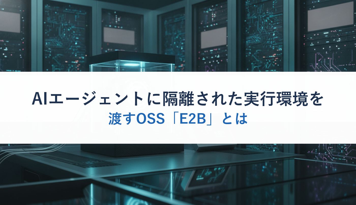 AIエージェントに隔離された実行環境を渡すOSS「E2B」とは