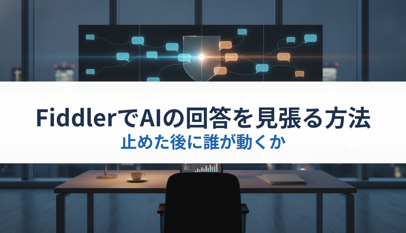 FiddlerでAIの回答を見張る方法｜止めた後に誰が動くか