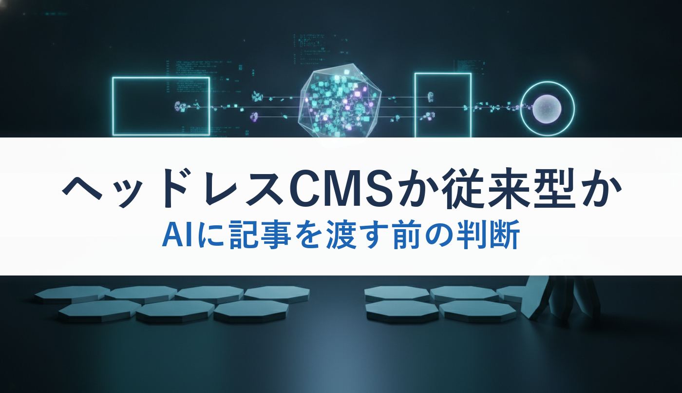 ヘッドレスCMSか従来型か｜AIに記事を渡す前の判断