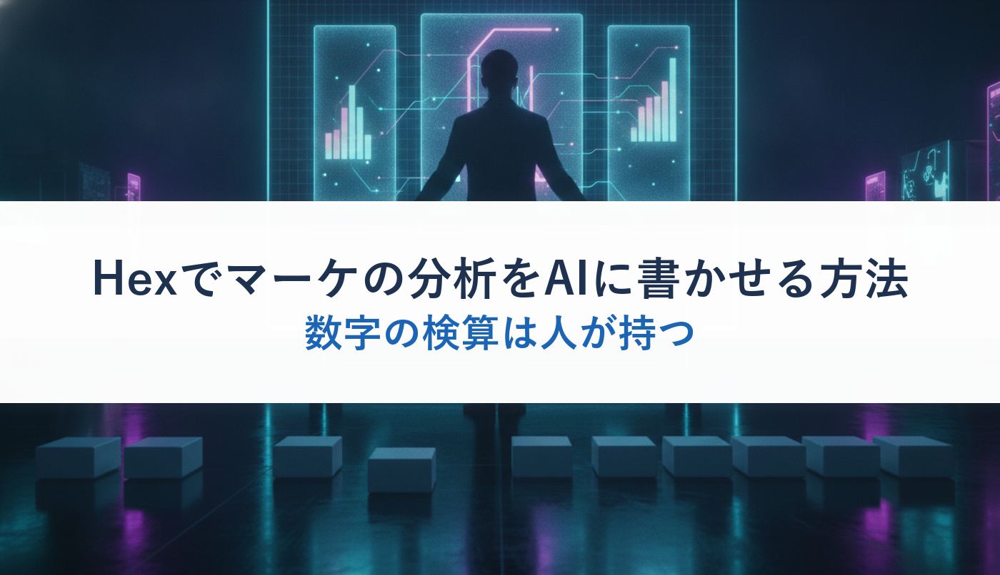 Hexでマーケの分析をAIに書かせる方法｜数字の検算は人が持つ