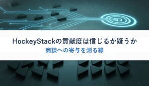 HockeyStackの貢献度は信じるか疑うか｜商談への寄与を測る線