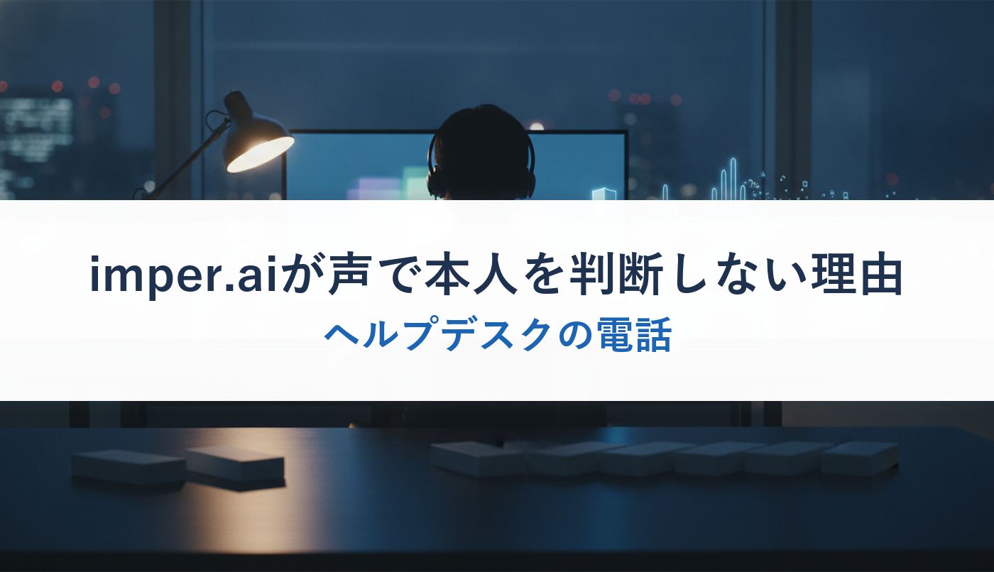 imper.aiが声で本人を判断しない理由|ヘルプデスクの電話
