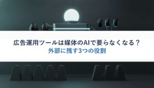 広告運用ツールは媒体のAIで要らなくなる？｜外部に残す3つの役割