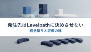 発注先はLevelpathに決めさせない｜相見積りと評価の線