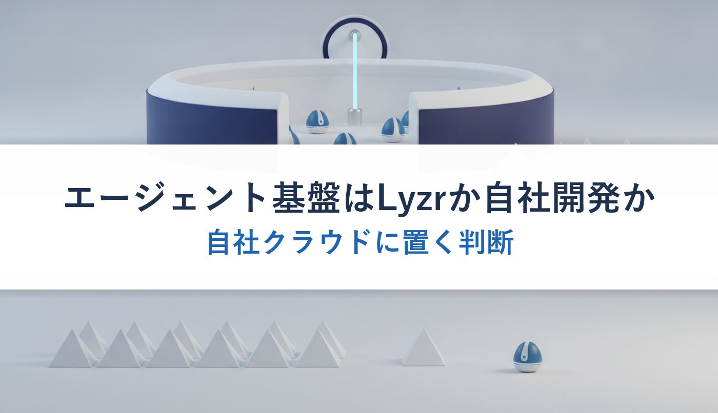 エージェント基盤はLyzrか自社開発か｜自社クラウドに置く判断