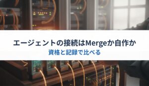 エージェントの接続はMergeか自作か｜資格と記録で比べる