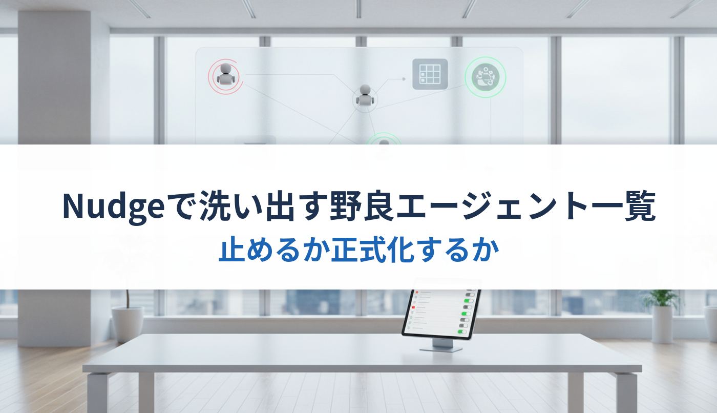 Nudgeで洗い出す野良エージェント一覧|止めるか正式化するか