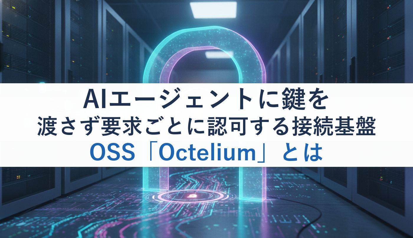 AIエージェントに鍵を渡さず要求ごとに認可する接続基盤OSS「Octelium」とは