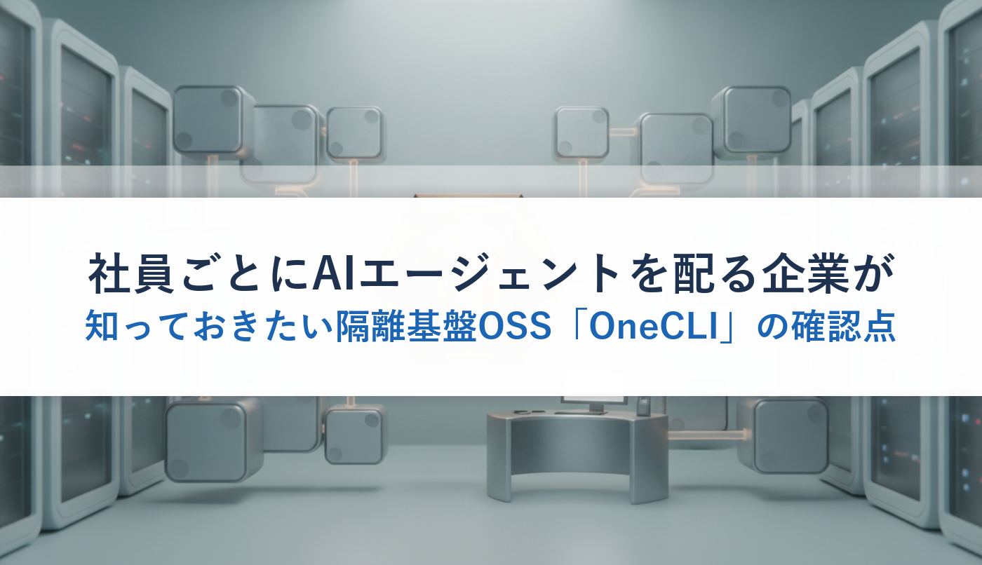社員ごとにAIエージェントを配る企業が知っておきたい隔離基盤OSS「OneCLI」の確認点