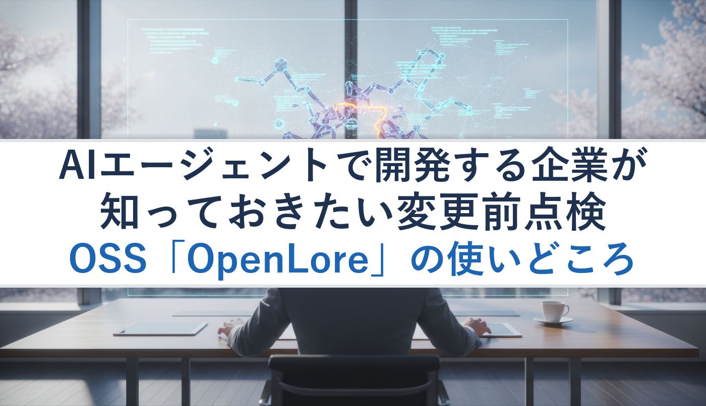 AIエージェントで開発する企業が知っておきたい変更前点検OSS「OpenLore」の使いどころ