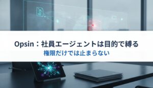 Opsin：社員エージェントは目的で縛る｜権限だけでは止まらない