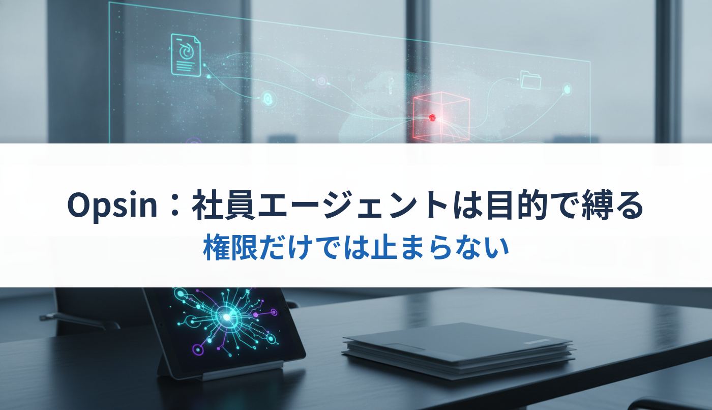 Opsin：社員エージェントは目的で縛る｜権限だけでは止まらない