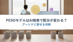 PESOモデルはAI検索で配分が変わる？｜アーンドに寄せる判断