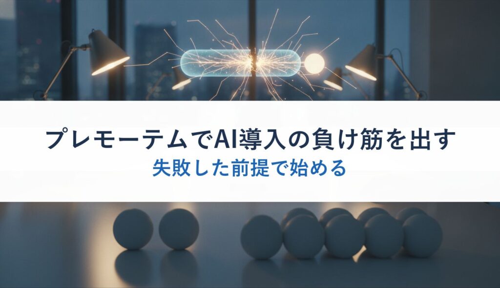 プレモーテムでAI導入の負け筋を出す｜失敗した前提で始める