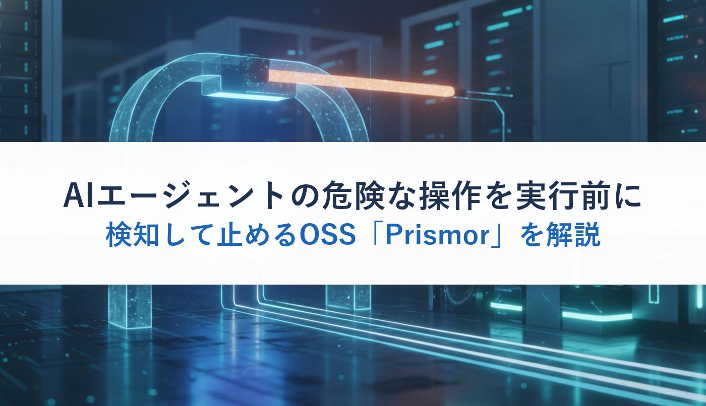 AIエージェントの危険な操作を実行前に検知して止めるOSS「Prismor」を解説