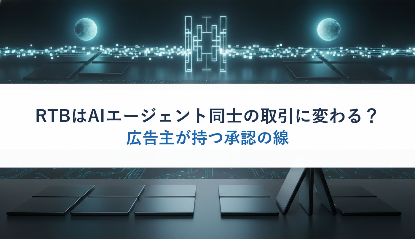 RTBはAIエージェント同士の取引に変わる？｜広告主が持つ承認の線