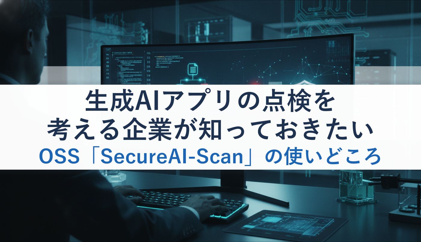 生成AIアプリの点検を考える企業が知っておきたいOSS「SecureAI-Scan」の使いどころ