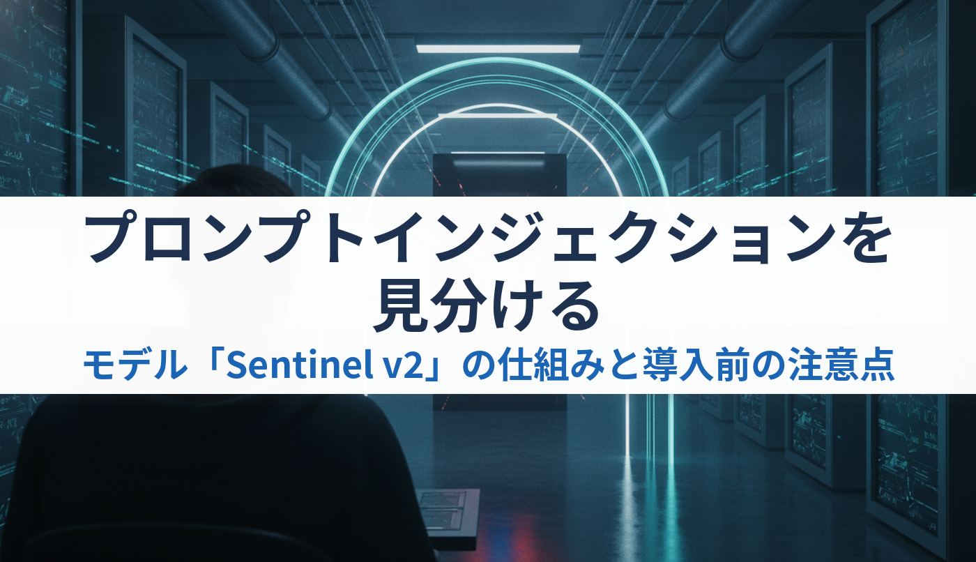 プロンプトインジェクションを見分けるモデル「Sentinel v2」の仕組みと導入前の注意点