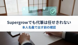 Supergrowでも代筆は任せきれない｜本人名義で出す前の確認