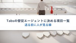 Tabsの督促エージェントに決める項目一覧｜送る前に人が見る線