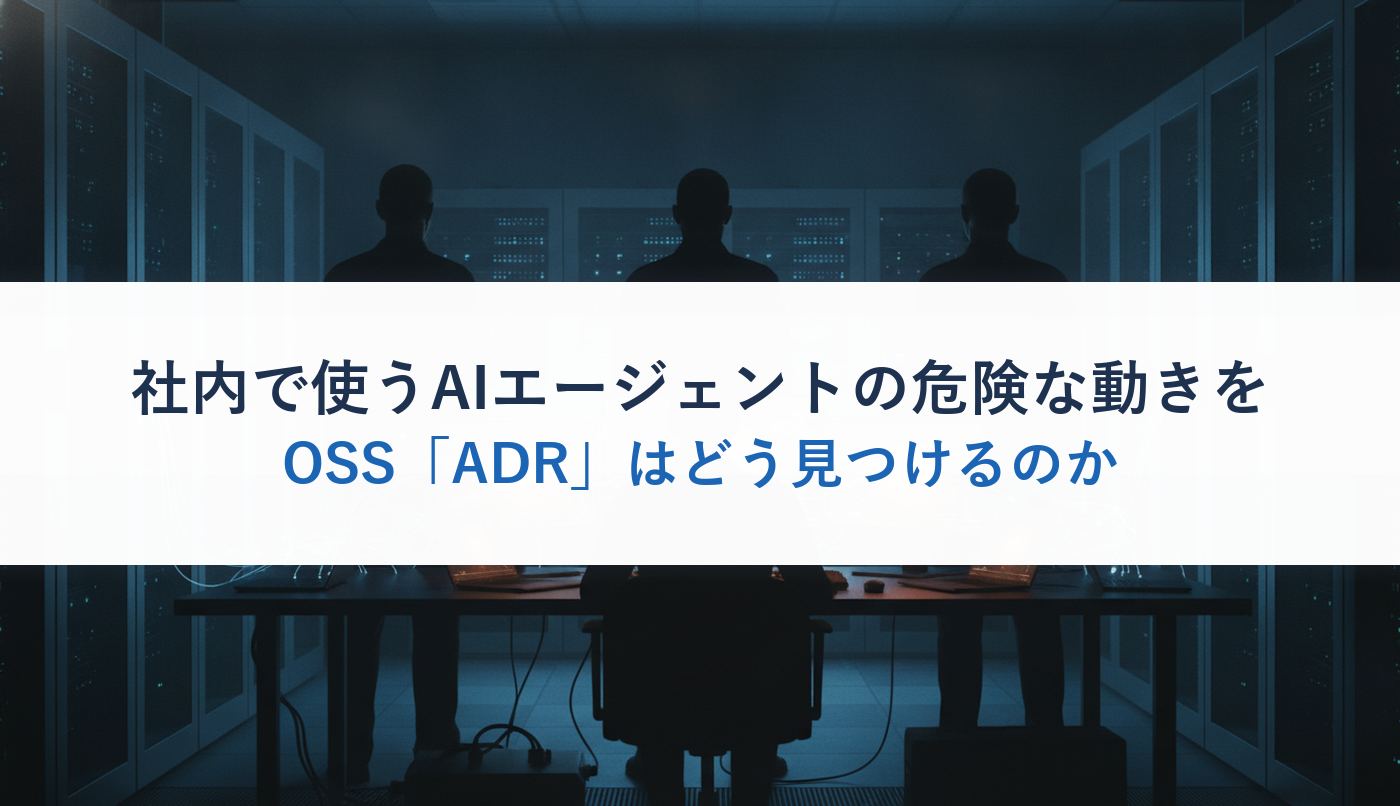 社内で使うAIエージェントの危険な動きをOSS「ADR」はどう見つけるのか