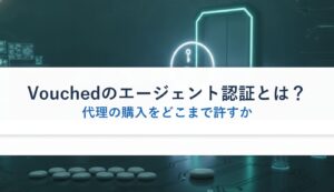 Vouchedのエージェント認証とは？｜代理の購入をどこまで許すか