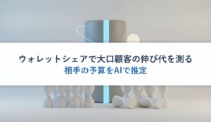 ウォレットシェアで大口顧客の伸び代を測る｜相手の予算をAIで推定