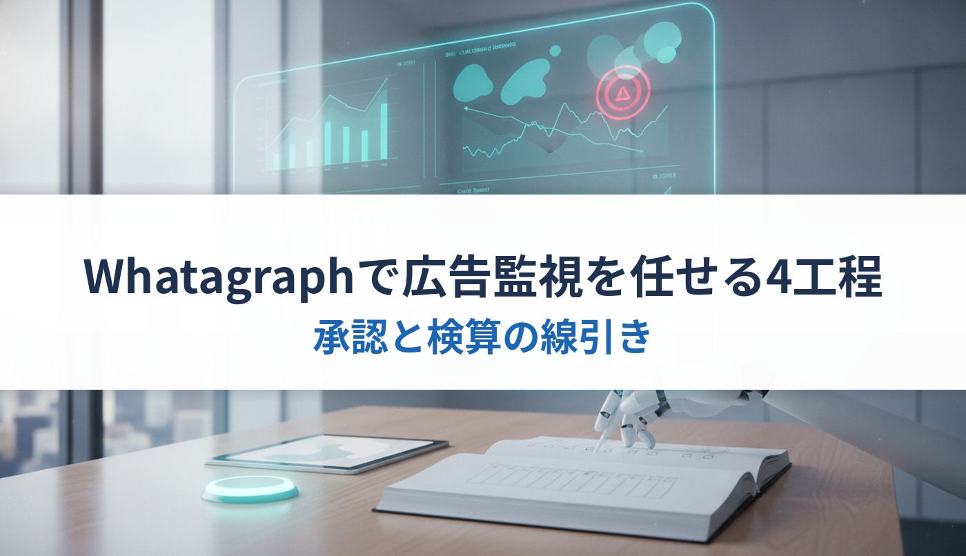 Whatagraphで広告監視を任せる4工程|承認と検算の線引き