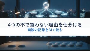 4つの不で買わない理由を仕分ける｜商談の記録をAIで読む