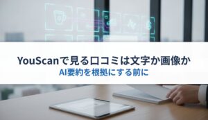 YouScanで見る口コミは文字か画像か｜AI要約を根拠にする前に